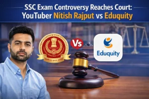 SSC Exam Controversy Reaches Court: YouTuber Nitish Rajput vs Eduquity